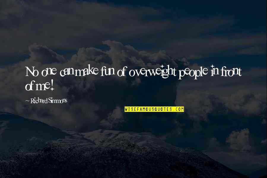 Toweling Off Spots Quotes By Richard Simmons: No one can make fun of overweight people Toweling Off Spots Quotes By Richard Simmons: No one can make fun of overweight people