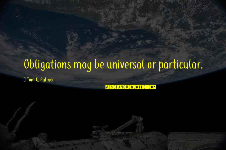 Toweling Off Spots Quotes By Tom G. Palmer: Obligations may be universal or particular. Toweling Off Spots Quotes By Tom G. Palmer: Obligations may be universal or particular.