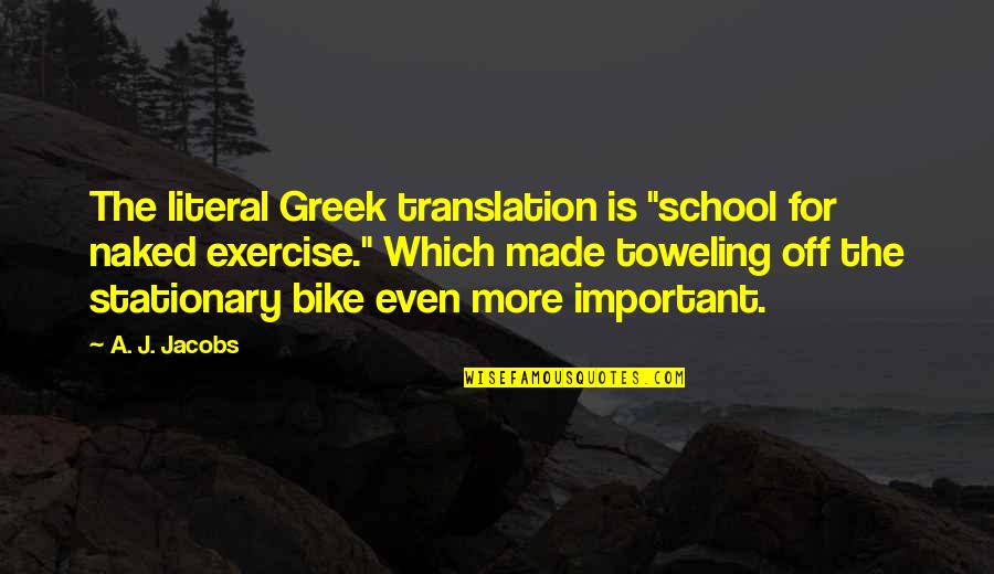 Toweling Quotes By A. J. Jacobs: The literal Greek translation is "school for naked
