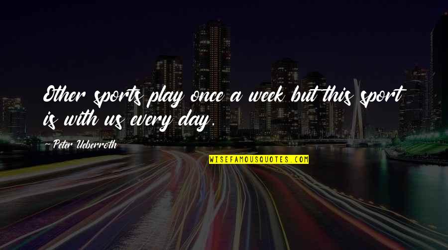 Toweling Quotes By Peter Ueberroth: Other sports play once a week but this