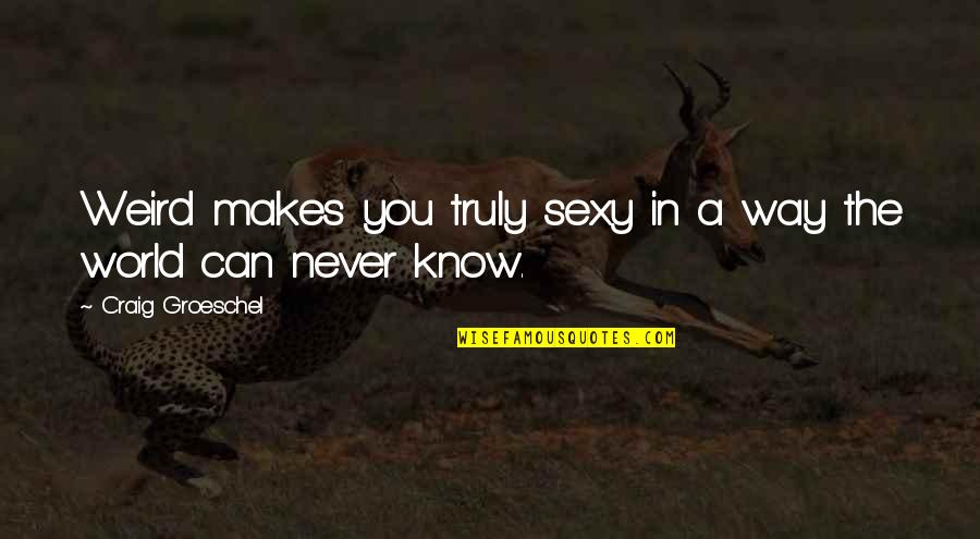 Towelling Hoodie Quotes By Craig Groeschel: Weird makes you truly sexy in a way