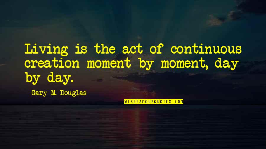 Towelling Poncho Quotes By Gary M. Douglas: Living is the act of continuous creation moment