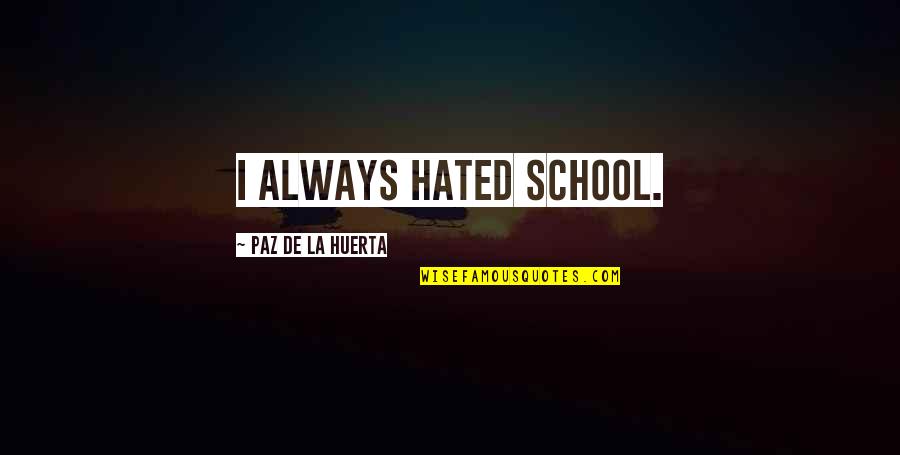 Towels And Washcloths Quotes By Paz De La Huerta: I always hated school. Towels And Washcloths Quotes By Paz De La Huerta: I always hated school.