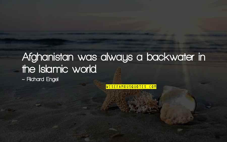 Tower And Life Quotes By Richard Engel: Afghanistan was always a backwater in the Islamic Tower And Life Quotes By Richard Engel: Afghanistan was always a backwater in the Islamic