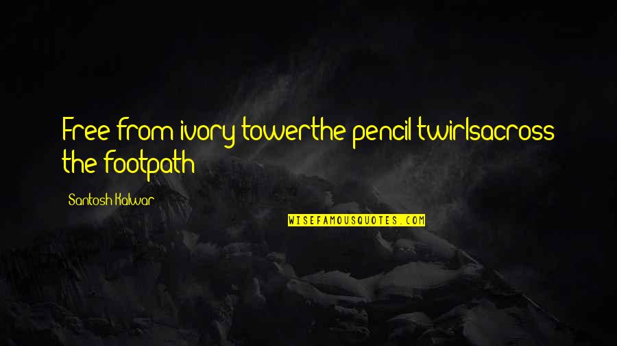 Tower And Life Quotes By Santosh Kalwar: Free from ivory-towerthe pencil twirlsacross the footpath Tower And Life Quotes By Santosh Kalwar: Free from ivory-towerthe pencil twirlsacross the footpath