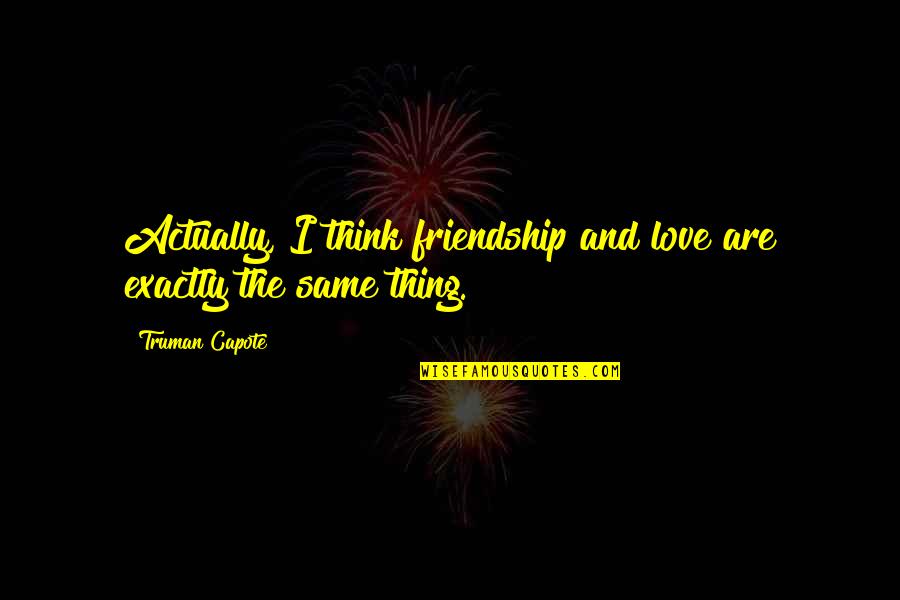 Tower And Life Quotes By Truman Capote: Actually, I think friendship and love are exactly