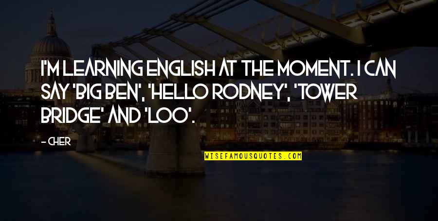 Tower Bridge Quotes By Cher: I'm learning English at the moment. I can