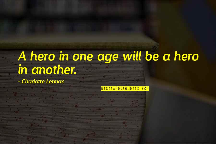 Tower Climber Quotes By Charlotte Lennox: A hero in one age will be a