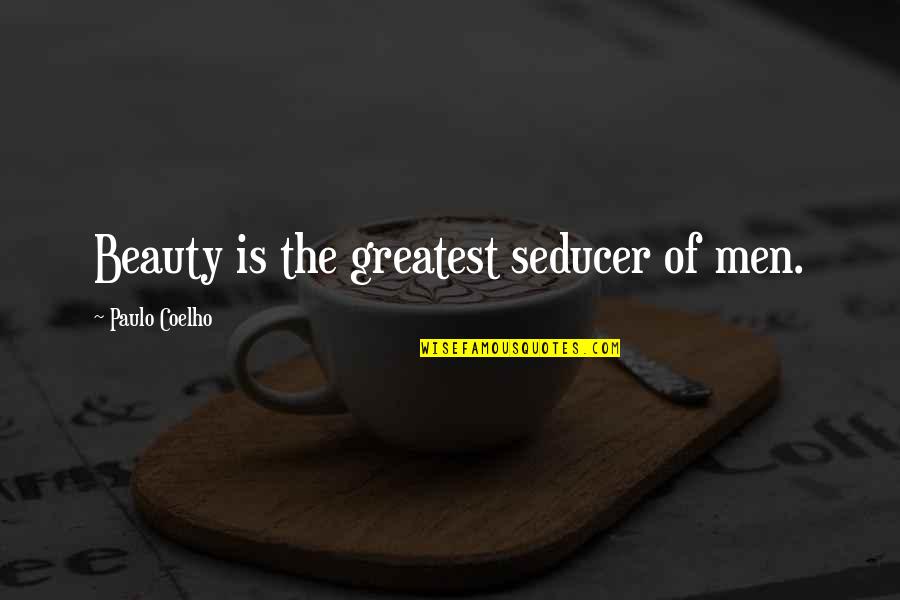Tower Climbers Quotes By Paulo Coelho: Beauty is the greatest seducer of men. Tower Climbers Quotes By Paulo Coelho: Beauty is the greatest seducer of men.