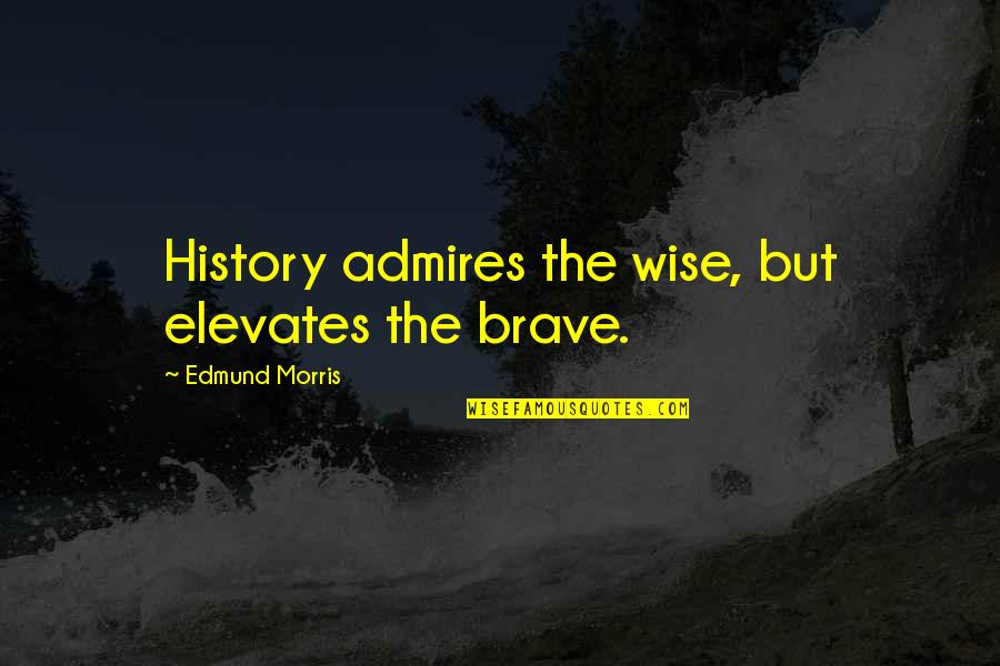 Tower Crane Quotes By Edmund Morris: History admires the wise, but elevates the brave. Tower Crane Quotes By Edmund Morris: History admires the wise, but elevates the brave.
