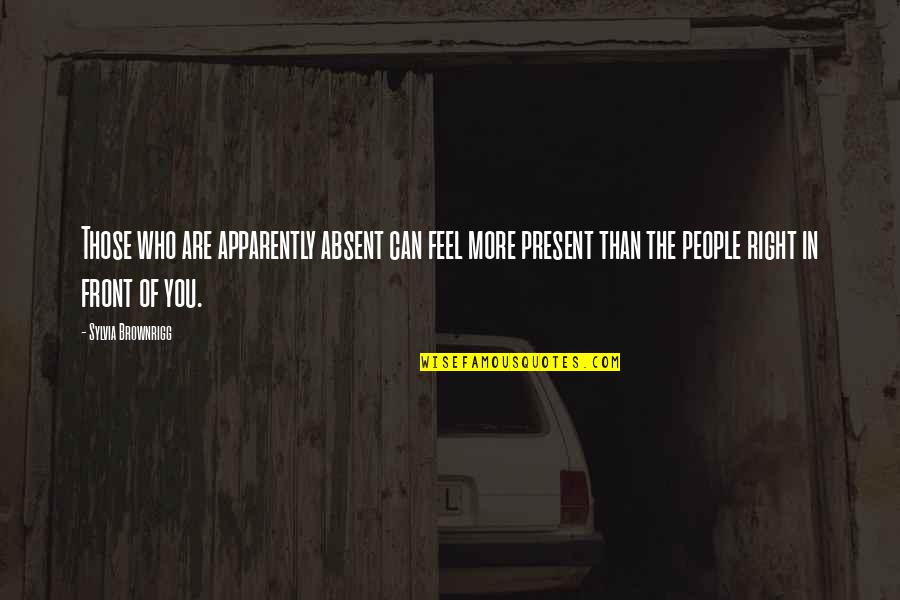 Tower Heist Quotes By Sylvia Brownrigg: Those who are apparently absent can feel more