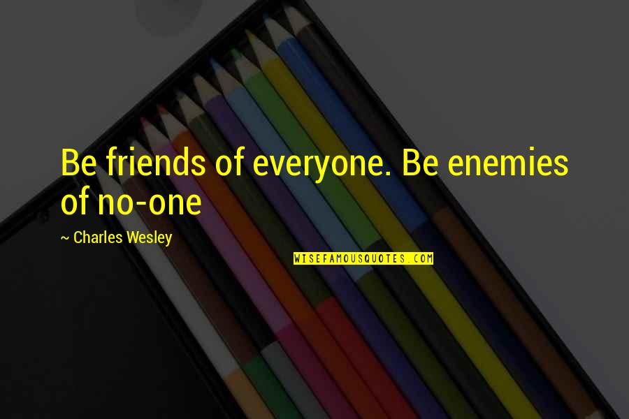 Tower Of Druaga Quotes By Charles Wesley: Be friends of everyone. Be enemies of no-one