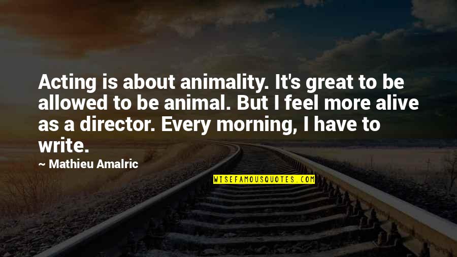 Tower Of God Quotes By Mathieu Amalric: Acting is about animality. It's great to be