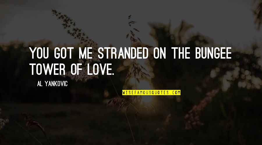 Tower Of Love Quotes By Al Yankovic: You got me stranded on the bungee tower