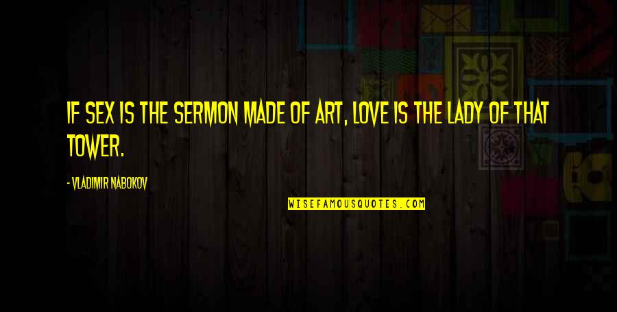 Tower Of Love Quotes By Vladimir Nabokov: If sex is the sermon made of art,