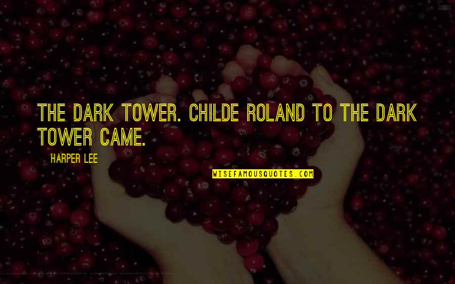 Tower Quotes By Harper Lee: The dark tower. Childe Roland to the dark