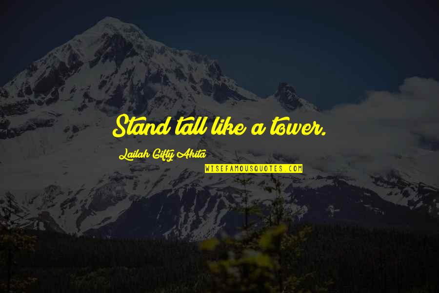 Tower Quotes By Lailah Gifty Akita: Stand tall like a tower.