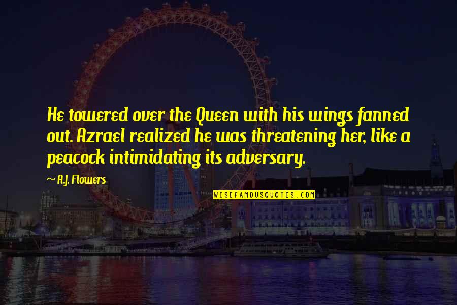 Towered Quotes By A.J. Flowers: He towered over the Queen with his wings Towered Quotes By A.J. Flowers: He towered over the Queen with his wings