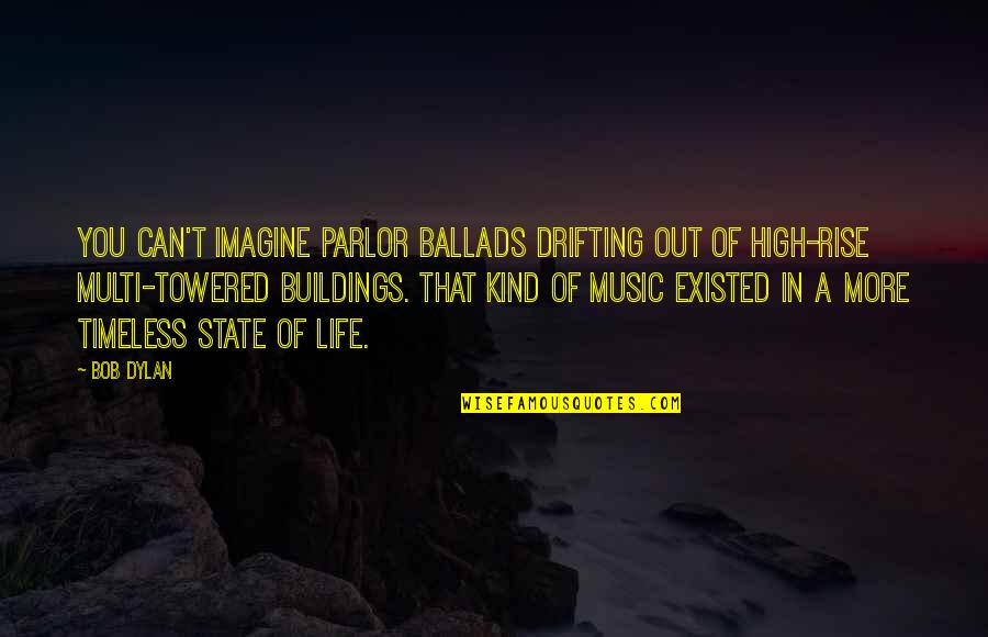 Towered Quotes By Bob Dylan: You can't imagine parlor ballads drifting out of Towered Quotes By Bob Dylan: You can't imagine parlor ballads drifting out of