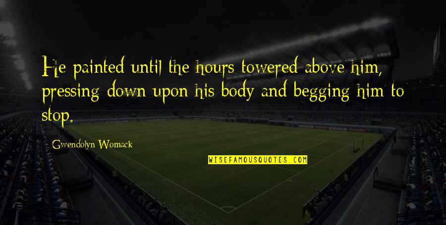 Towered Quotes By Gwendolyn Womack: He painted until the hours towered above him, Towered Quotes By Gwendolyn Womack: He painted until the hours towered above him,