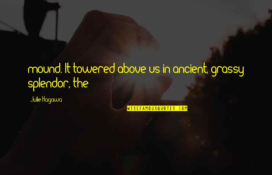 Towered Quotes By Julie Kagawa: mound. It towered above us in ancient, grassy Towered Quotes By Julie Kagawa: mound. It towered above us in ancient, grassy