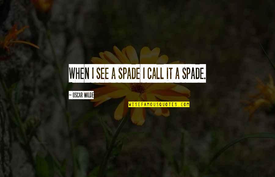 Towered Sentence Quotes By Oscar Wilde: When I see a spade I call it