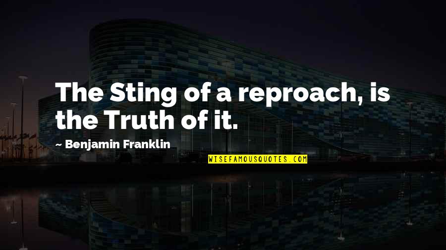Towering Sunshine Quotes By Benjamin Franklin: The Sting of a reproach, is the Truth