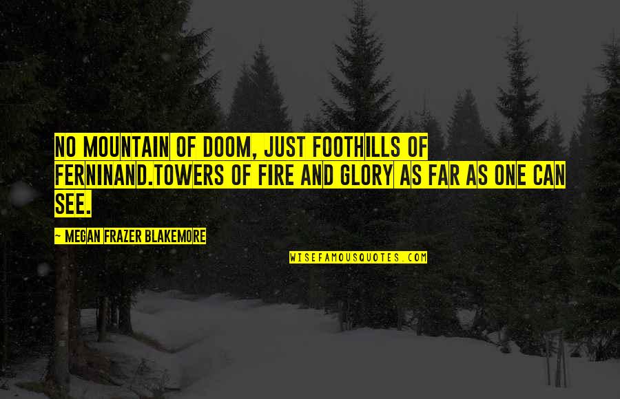 Towers Of Quotes By Megan Frazer Blakemore: No mountain of doom, Just foothills of Ferninand.Towers Towers Of Quotes By Megan Frazer Blakemore: No mountain of doom, Just foothills of Ferninand.Towers
