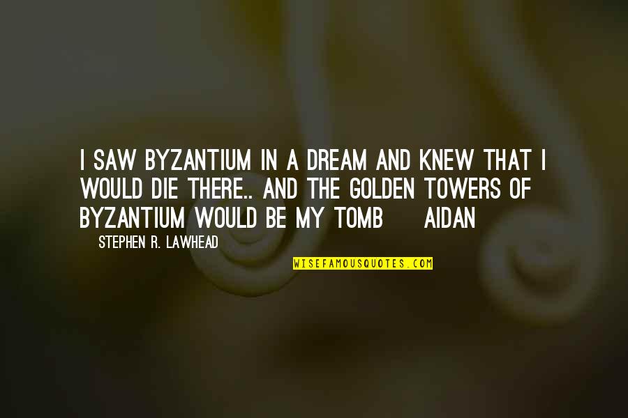 Towers Of Quotes By Stephen R. Lawhead: I saw Byzantium in a dream and knew Towers Of Quotes By Stephen R. Lawhead: I saw Byzantium in a dream and knew