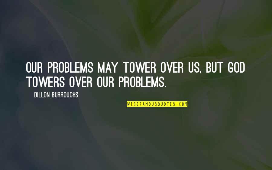 Towers Quotes By Dillon Burroughs: Our problems may tower over us, but God Towers Quotes By Dillon Burroughs: Our problems may tower over us, but God