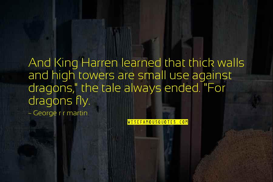 Towers Quotes By George R R Martin: And King Harren learned that thick walls and