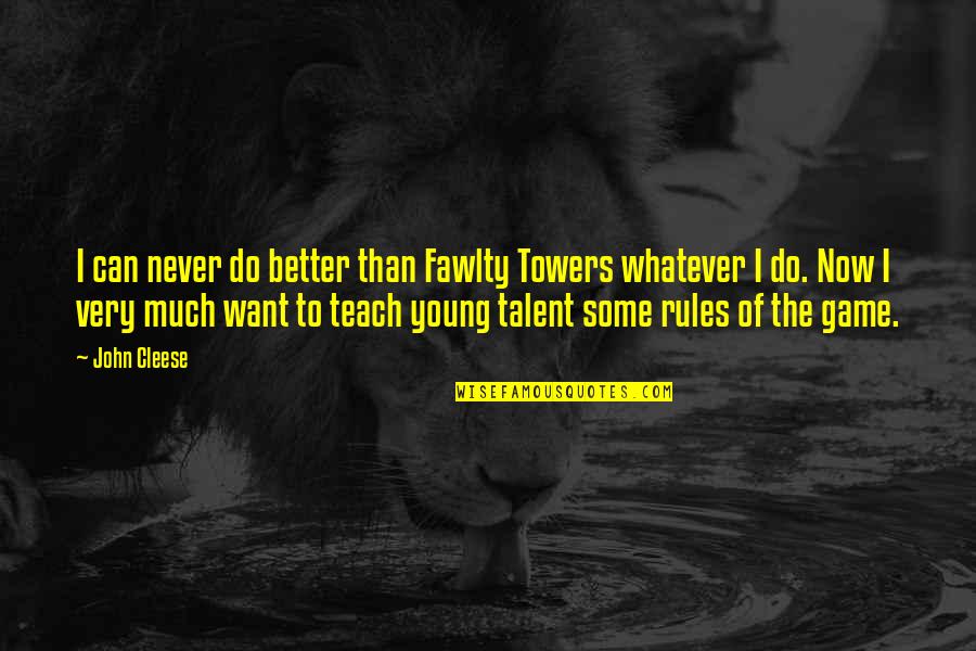 Towers Quotes By John Cleese: I can never do better than Fawlty Towers