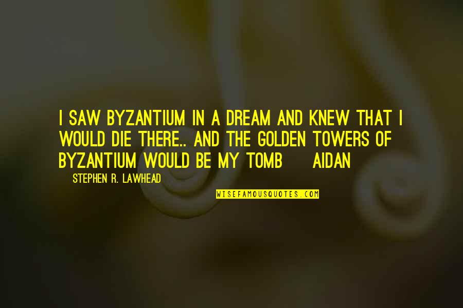 Towers Quotes By Stephen R. Lawhead: I saw Byzantium in a dream and knew