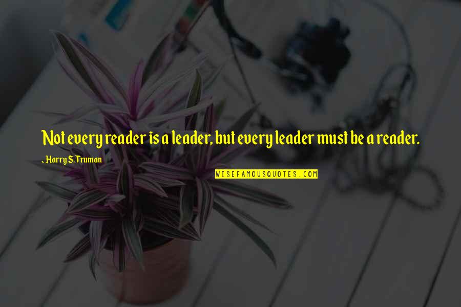 Towers The Woodlands Quotes By Harry S. Truman: Not every reader is a leader, but every
