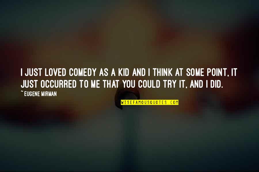 Towersnor Quotes By Eugene Mirman: I just loved comedy as a kid and Towersnor Quotes By Eugene Mirman: I just loved comedy as a kid and