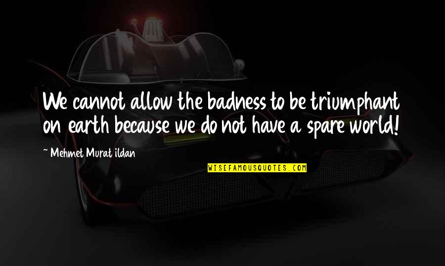Towfighian Quotes By Mehmet Murat Ildan: We cannot allow the badness to be triumphant Towfighian Quotes By Mehmet Murat Ildan: We cannot allow the badness to be triumphant