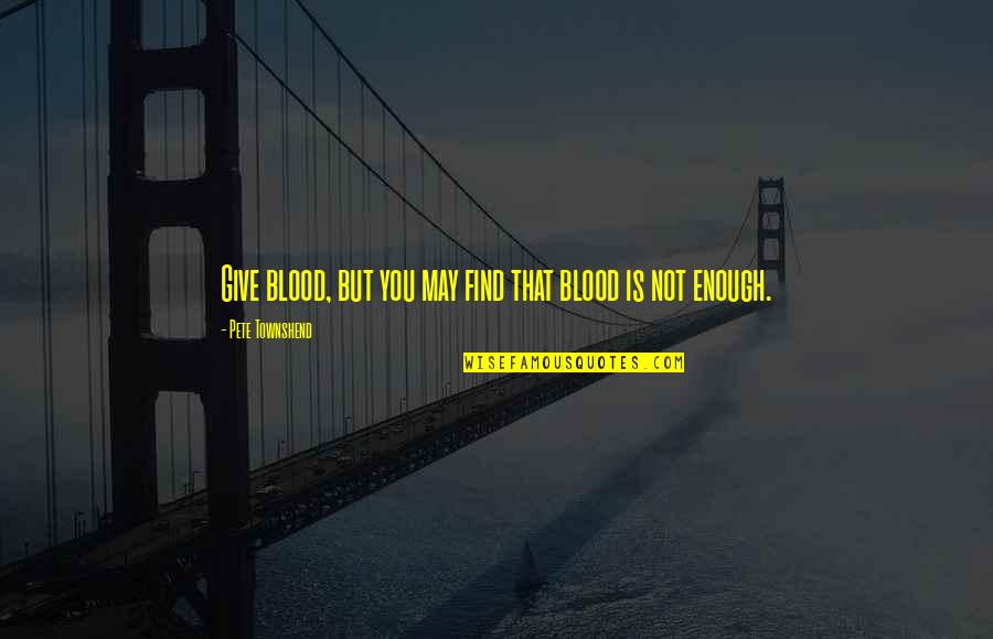 Towie Stupid Quotes By Pete Townshend: Give blood, but you may find that blood