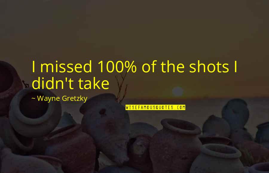 Towie Stupid Quotes By Wayne Gretzky: I missed 100% of the shots I didn't