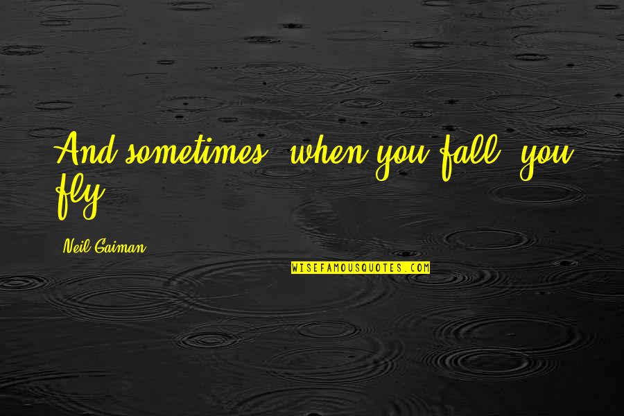 Towill Holding Quotes By Neil Gaiman: And sometimes, when you fall, you fly. Towill Holding Quotes By Neil Gaiman: And sometimes, when you fall, you fly.