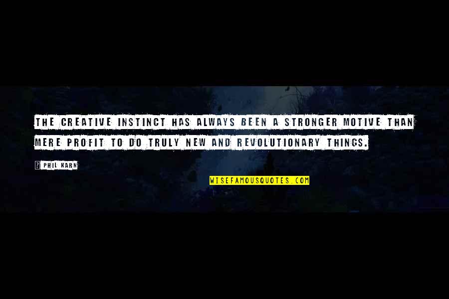 Towill Inc Quotes By Phil Karn: The creative instinct has always been a stronger Towill Inc Quotes By Phil Karn: The creative instinct has always been a stronger