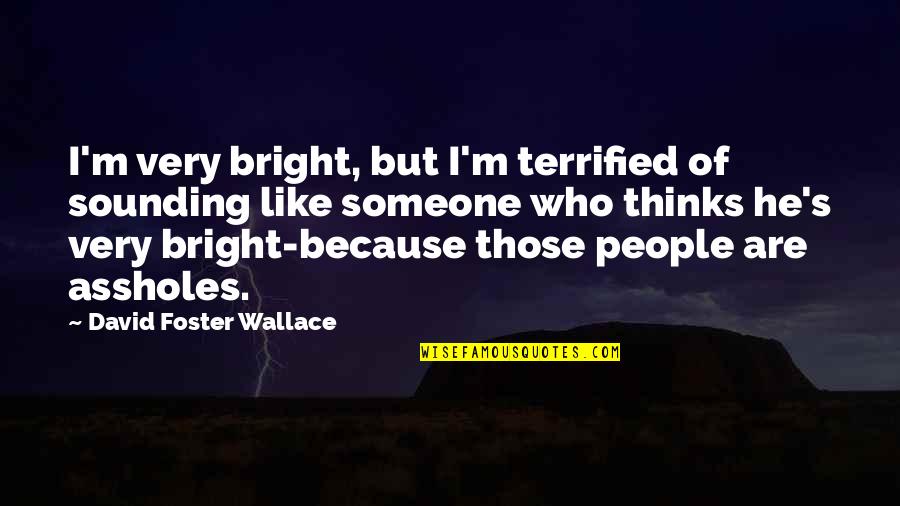 Towing Quotes By David Foster Wallace: I'm very bright, but I'm terrified of sounding