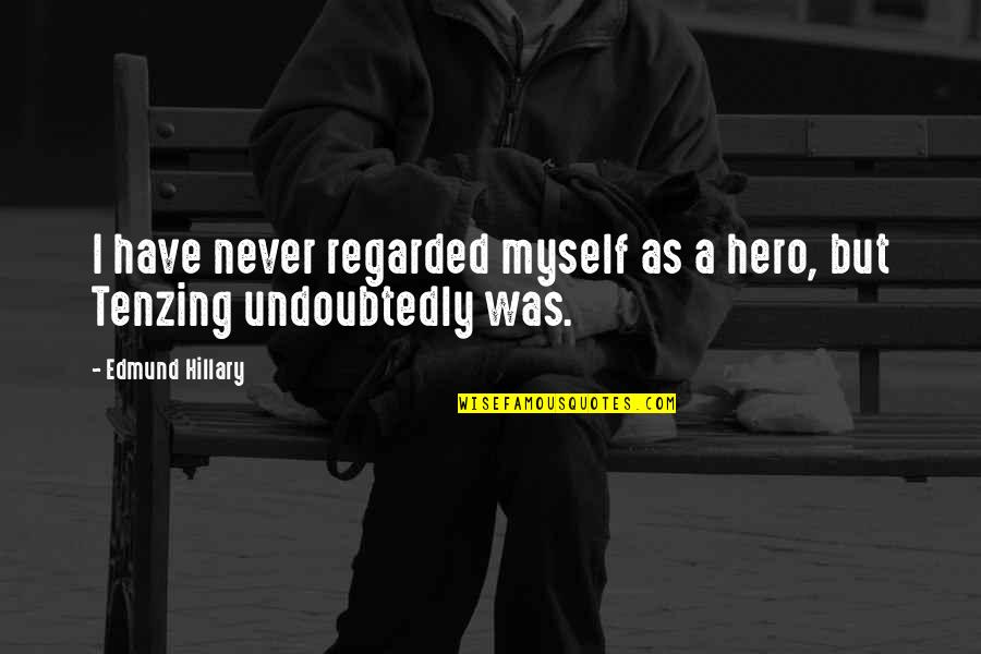 Towler And Staines Quotes By Edmund Hillary: I have never regarded myself as a hero, Towler And Staines Quotes By Edmund Hillary: I have never regarded myself as a hero,