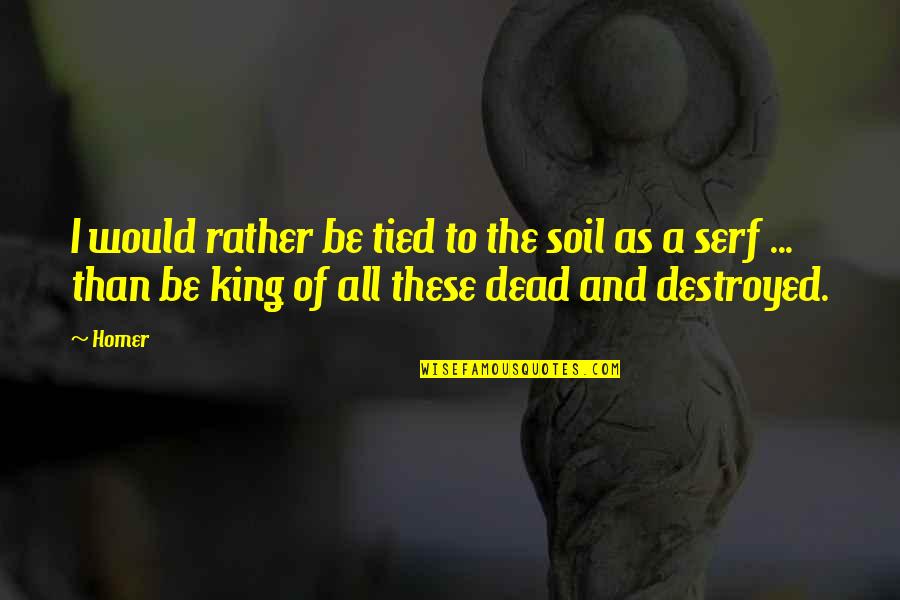 Towler And Staines Quotes By Homer: I would rather be tied to the soil Towler And Staines Quotes By Homer: I would rather be tied to the soil