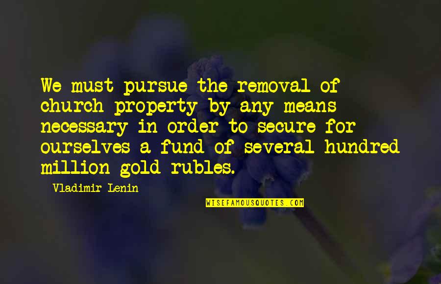 Towler And Staines Quotes By Vladimir Lenin: We must pursue the removal of church property Towler And Staines Quotes By Vladimir Lenin: We must pursue the removal of church property