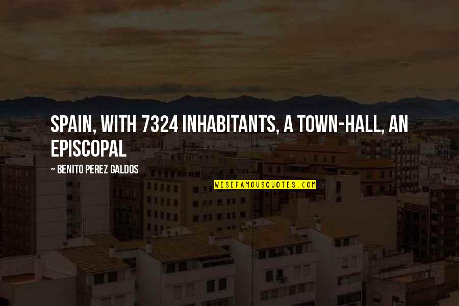 Town Hall Quotes By Benito Perez Galdos: Spain, with 7324 inhabitants, a town-hall, an episcopal
