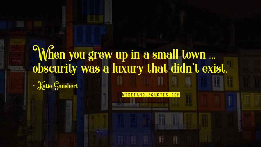 Town Life Quotes By Katie Ganshert: When you grew up in a small town