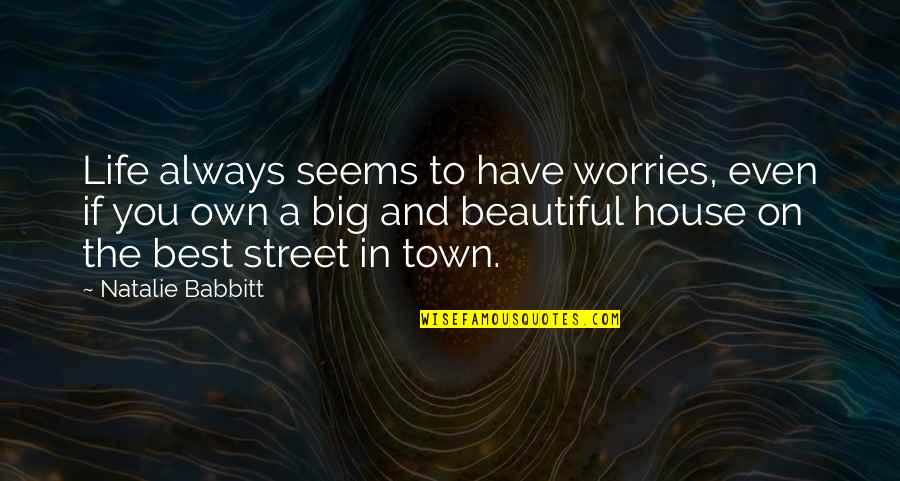 Town Life Quotes By Natalie Babbitt: Life always seems to have worries, even if