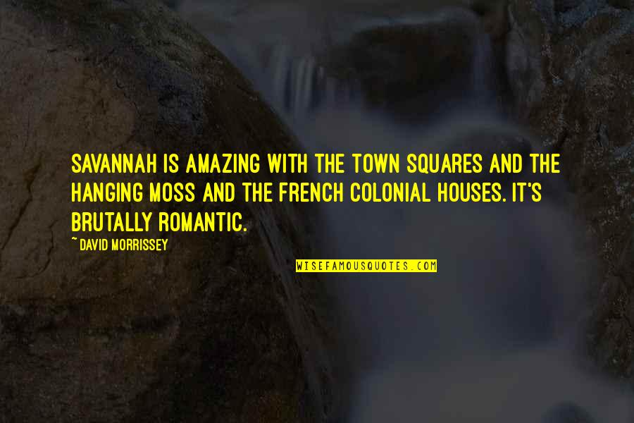 Town Squares Quotes By David Morrissey: Savannah is amazing with the town squares and