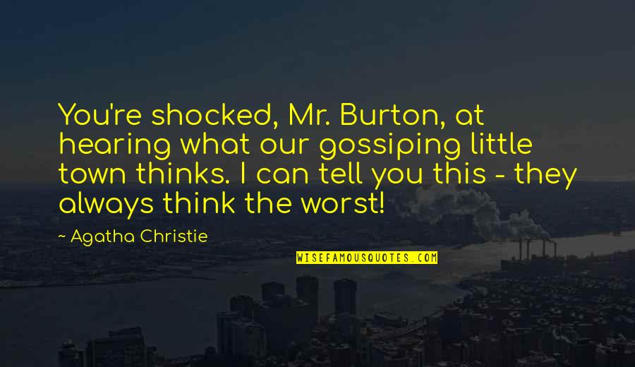 Town This Quotes By Agatha Christie: You're shocked, Mr. Burton, at hearing what our