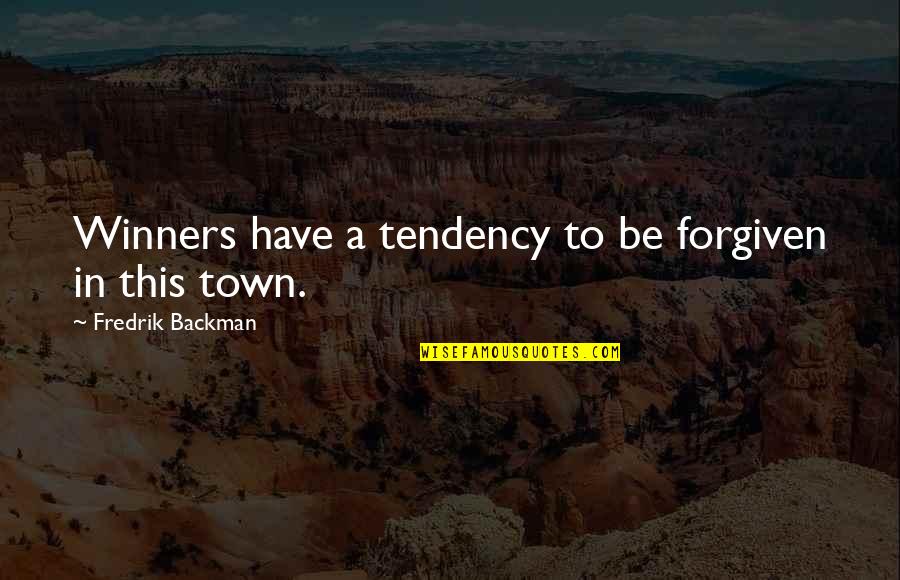 Town This Quotes By Fredrik Backman: Winners have a tendency to be forgiven in